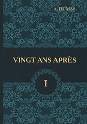 Vingt Ans Apres = Двадцать лет спустя. В 2 т. Т. 1: роман на франц.яз. Dumas A.