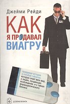 Как я продавал виагру: Правдивая история о голубой таблетке, которую знает весь мир, о людях, продающих возбуждение, и о тайнах фармацевтического биз
