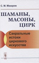 Шаманы, масоны, цирк. Сакральные истоки циркового искусства