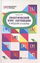 Практический курс логопедии в моделях и схемах