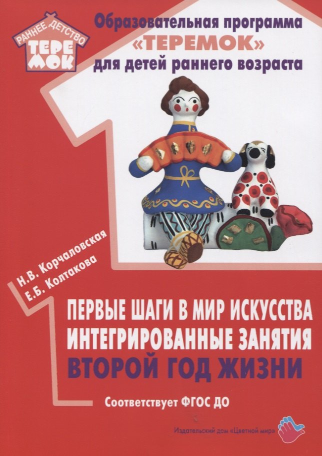 

Первые шаги в мир искусства. Интегрированные занятия. Второй год жизни. Методическое пособие для реализации образовательной программы "Теремок"