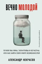 Вечно молодой. Почему мы умны, талантливы и несчастны, или как найти себя в мире возможностей