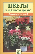 Цветы в вашем доме: Справочник от А до Я