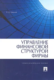 Управление финансовой структурой фирмы : учебно-практ. пособие