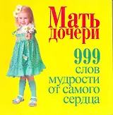 Мать-дочери. 999 слов мудрости от самого сердца