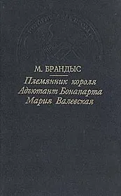 Племянник короля. Адъютант Бонапарта. Мария Валевская