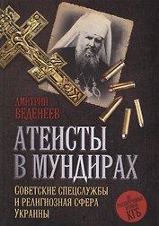 Атеисты в мундирах: Советские спецслужбы и религиозная сфера Украины