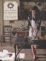 A Kitchen in France: A Year of Cooking in My Farmhouse