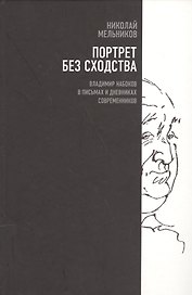 Портрет без сходства. Владимир Набоков в письмах и дневниках современников (1910-1980-е годы)