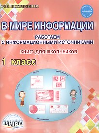 В мире информации. Работаем с информационными источниками. Рабочая тетрадь. 1 класс