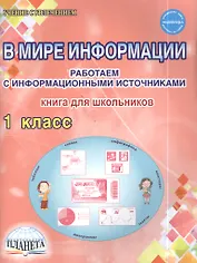 В мире информации. Работаем с информационными источниками. Рабочая тетрадь. 1 класс