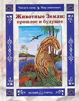 Животные Земли: прошлое и будущее / (Читаем сами Мир животных). Колпакова О. (Паламед)