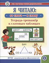 Я читаю: от слога - к слову. Тетрадь-тренажер к слоговым таблицам