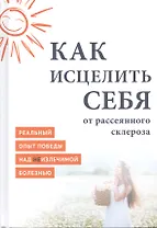 Как исцелить себя от рассеянного склероза Реальный опыт победы… (MiroShine)