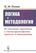 Логика и методология. От "Аналитик" Аристотеля К "Логико-философскому трактату" Л. Витгенштейна