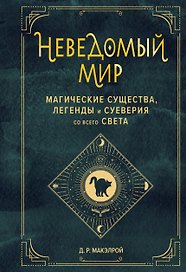 Неведомый мир. Магические существа, легенды и суеверия со всего света