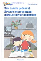Чем занять ребенка? Лучшие альтернативы компьютеру и телевизору