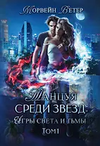 Танцуя среди звезд. Игры света и тьмы. Т. 1