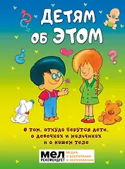 Детям об ЭТОМ. О том, откуда берутся дети, о девочках и мальчиках и о нашем теле.