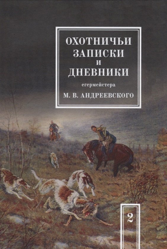 

Охотничьи записки и дневники егермейстера М.В. Андреевского. Том 2. Репринтное издание