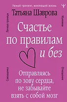Счастье по правилам и без. Отправляясь по зову сердца, не забывайте взять с собой мозг