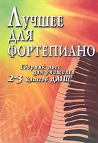 Лучшее для фортепиано:сб.пьес для учащ.2-3 кл.ДМШ