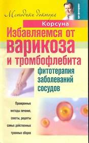 Избавляемся от варикоза и тромбофлебита. Фитотерапия заболеваний сосудов