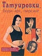 Татуировки, боди-арт, пирсинг: Безопасная и легкая азбука супермодного украшения тела