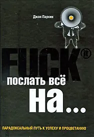 Fuck It. Послать все на... или Парадоксальный путь к успеху и процветанию