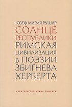 Солнце республики. Римская цивилизация в поэзии Збигнева Херберта