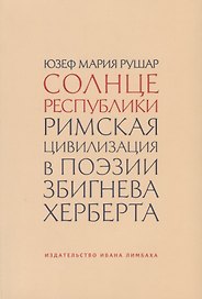 Солнце республики. Римская цивилизация в поэзии Збигнева Херберта