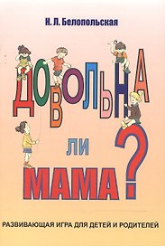 Довольна ли мама Развивающая игра для детей и родителей (илл. Орис) (м) Белопольская