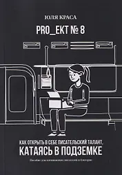 PRO_ЕКТ № 8. Как открыть в себе писательский талант, катаясь в подземке. Пособие для начинающих писателей и блогеров