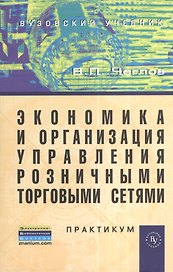 Экономика и организация управления розничными торговыми сетями: Практикум.
