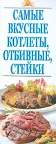 Самые вкусные котлеты, отбивные, стейки