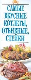 Самые вкусные котлеты, отбивные, стейки