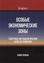 Особые экономические зоны. Теоретико-методологические аспекты развития. Книга 1