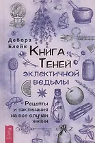 Книга теней эклектичной ведьмы: рецепты и заклинания на все случаи жизни