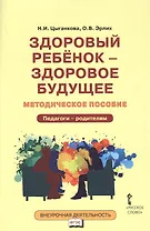 Здоровый ребенок — здоровое будущее. Методическое пособие для организации взаимодействия педагогов с родителями по программе «Я принимаю вызов!». Педагого - родителям