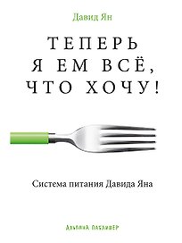 Теперь я ем все, что хочу! Система питания Давида Яна