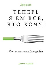 Теперь я ем все, что хочу! Система питания Давида Яна
