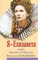 Я-Елизавета. Любовь Королевы-девственницы
