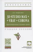 3D Studio Max + Vray + Corona. Проектирование дизайна среды. Учебное пособие