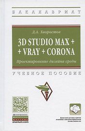 3D Studio Max + Vray + Corona. Проектирование дизайна среды. Учебное пособие