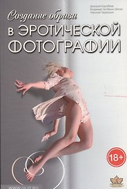 Создание образа в эротической фотографии (18+) (м) Кораблев (Корона Век)