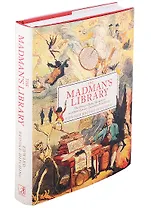 The Madmans Library. The Greatest Curiosities of Literature