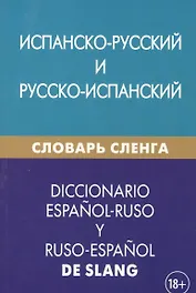 Испанско-русский и русско-испанский словарь сленга. Свыше 20 000 слов, сочетаний, эквивалентов и значений. С транскрипцией