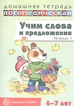 Домашняя логопедическая тетрадь: Учим слова и предложения. Для детей 6—7 лет. Тетрадь 1