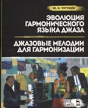 Эволюция гармонического языка джаза. Джазовые мелодии для гармонизации: Учебное  пособие