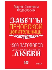 1500 заговоров для здоровья, богатства и любви. По заветам печорской целительницы Марии Семеновны Федоровской